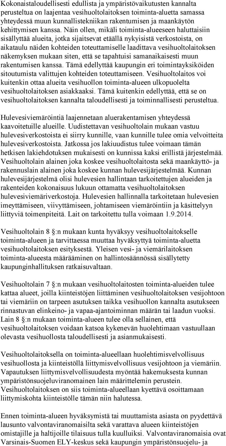 Näin ollen, mikäli toiminta-alueeseen haluttaisiin sisällyttää alueita, jotka sijaitsevat etäällä nykyisistä verkostoista, on aikataulu näiden kohteiden toteuttamiselle laadittava vesihuoltolaitoksen