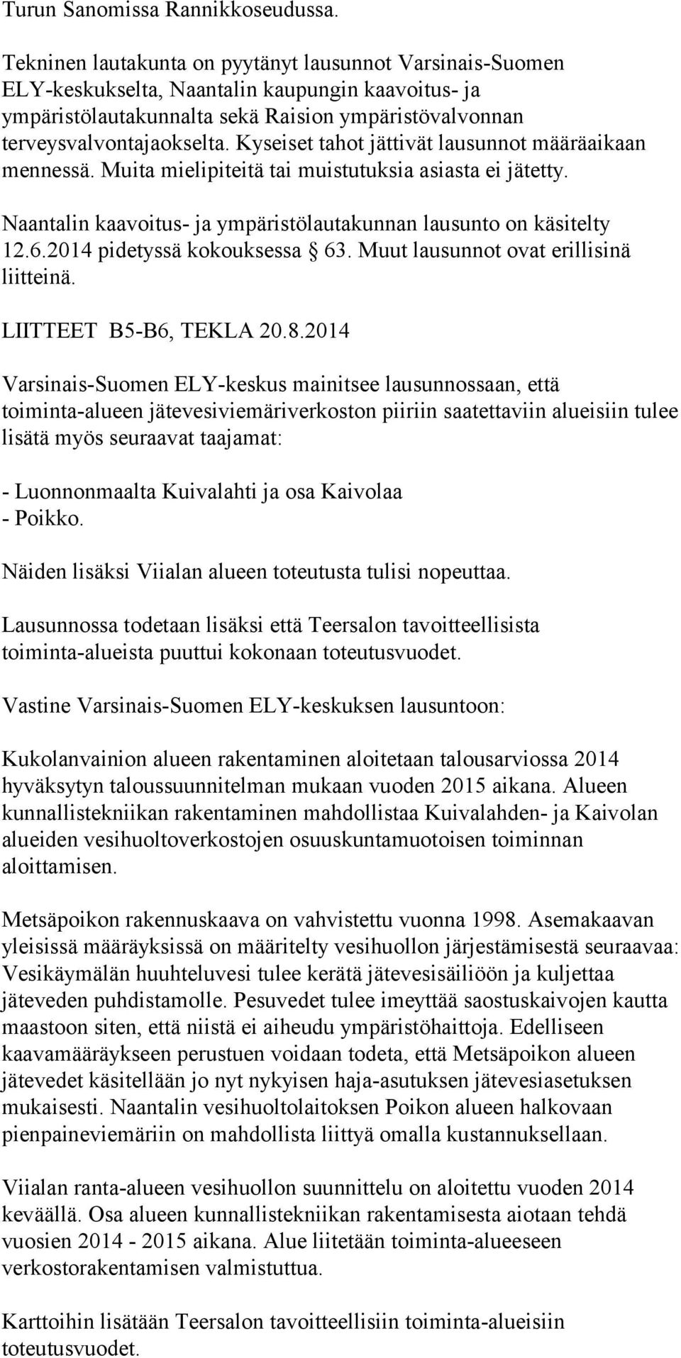 Kyseiset tahot jättivät lausunnot määräaikaan mennessä. Muita mielipiteitä tai muistutuksia asiasta ei jätetty. Naantalin kaavoitus- ja ympäristölautakunnan lausunto on käsitelty 12.6.