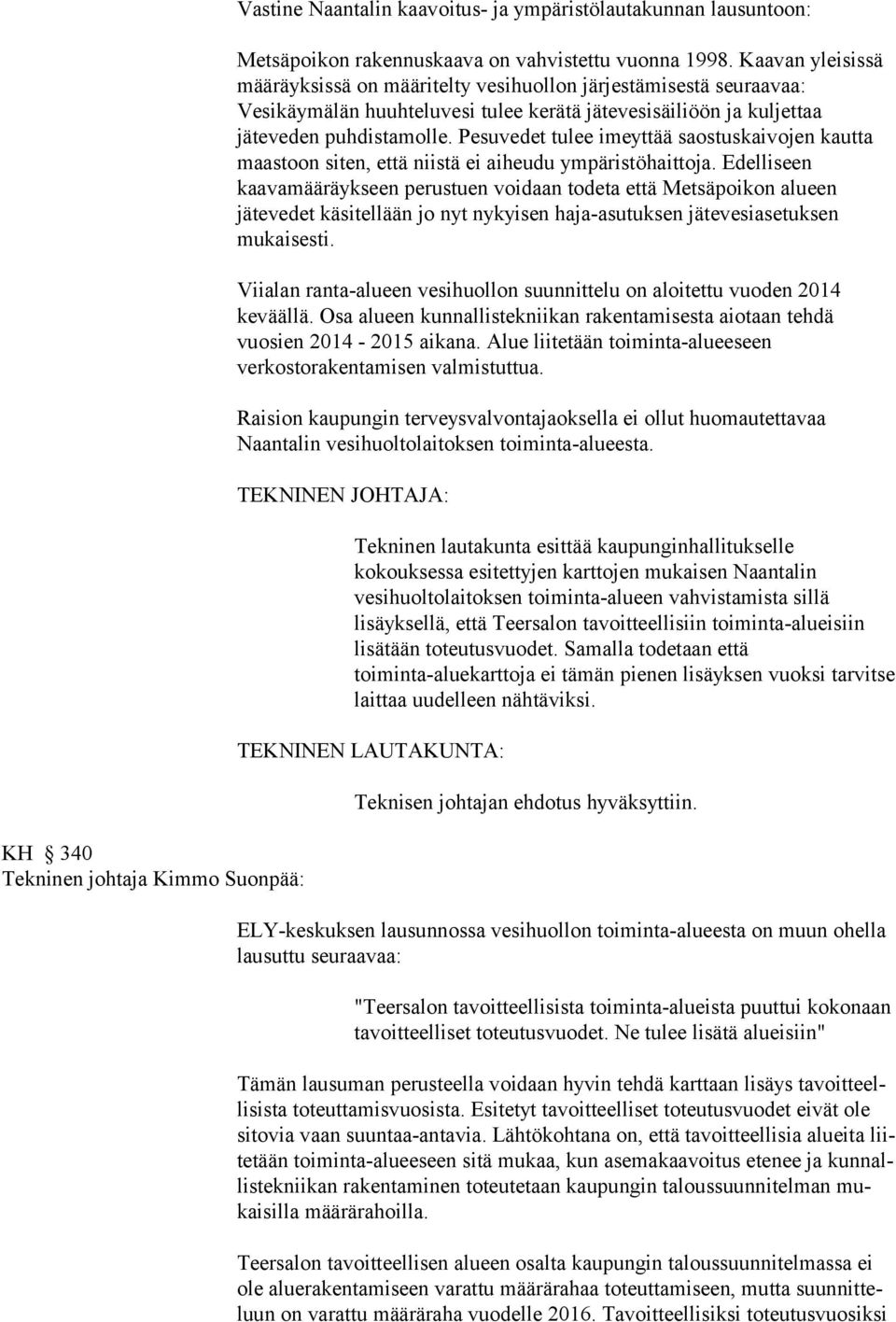 Pesuvedet tulee imeyttää saostuskaivojen kautta maastoon siten, että niistä ei aiheudu ympäristöhaittoja.