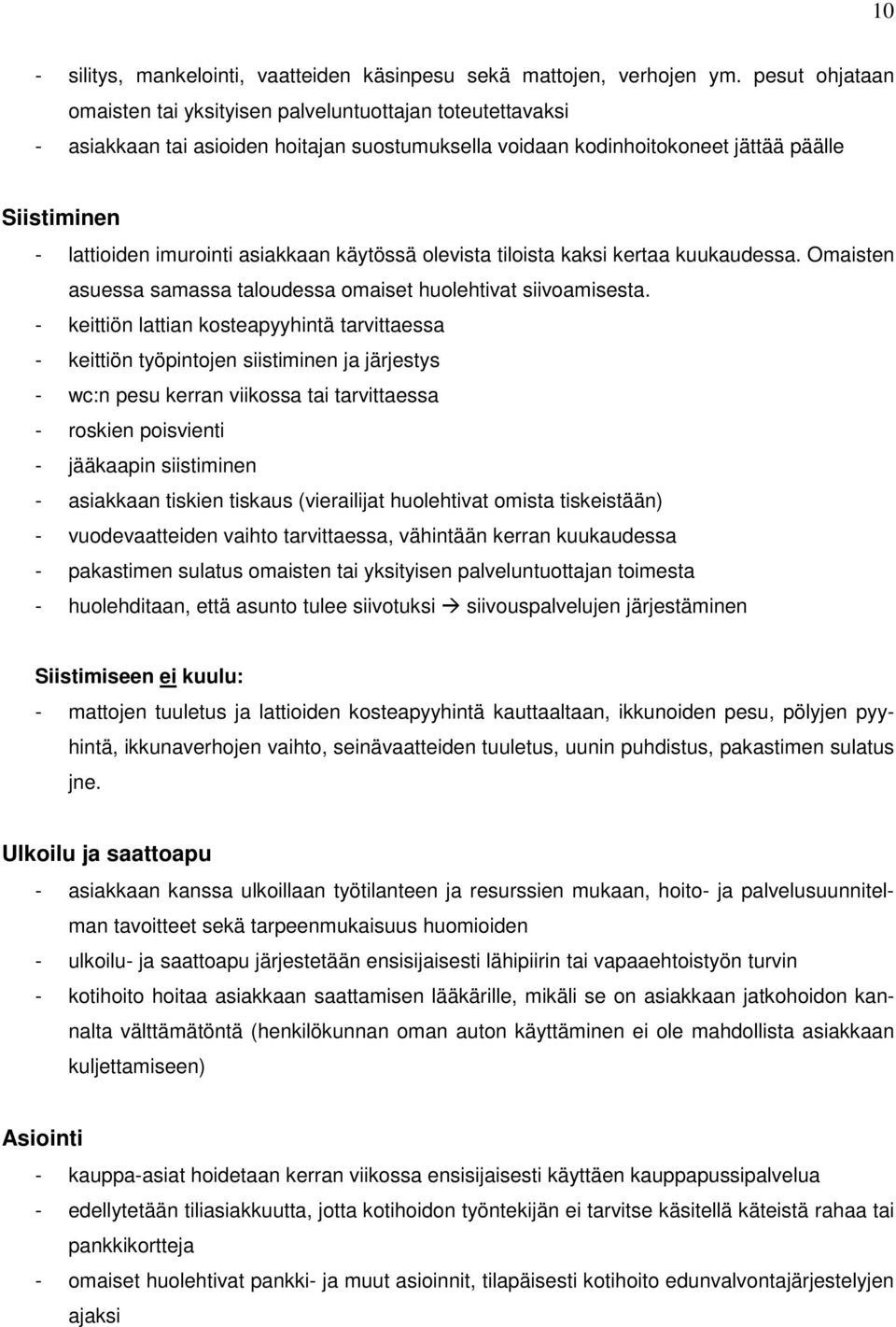 asiakkaan käytössä olevista tiloista kaksi kertaa kuukaudessa. Omaisten asuessa samassa taloudessa omaiset huolehtivat siivoamisesta.