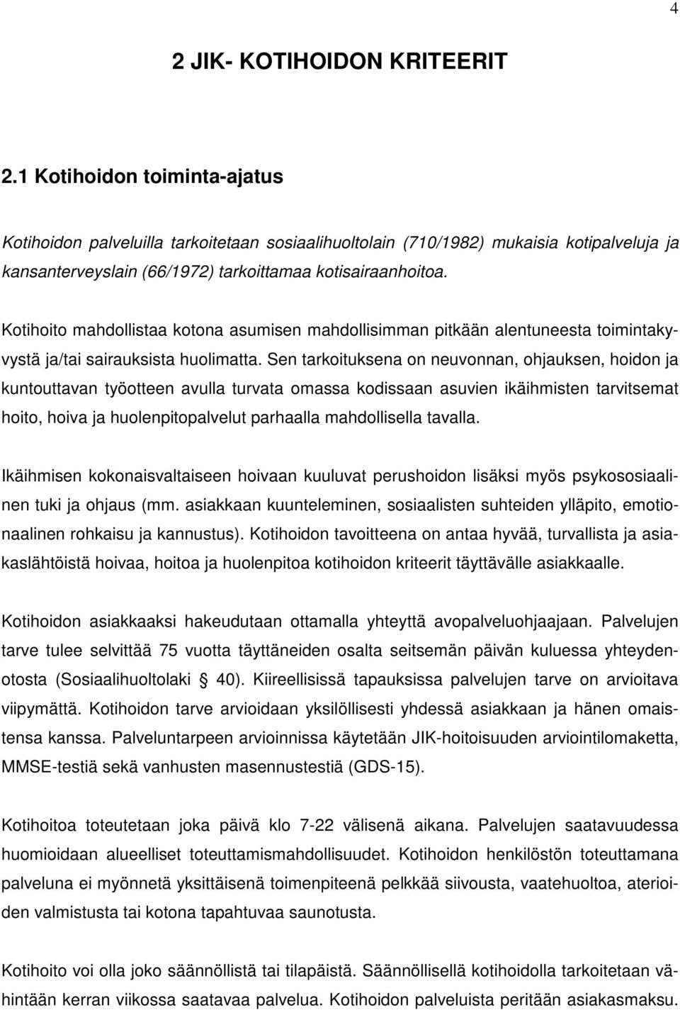 Kotihoito mahdollistaa kotona asumisen mahdollisimman pitkään alentuneesta toimintakyvystä ja/tai sairauksista huolimatta.