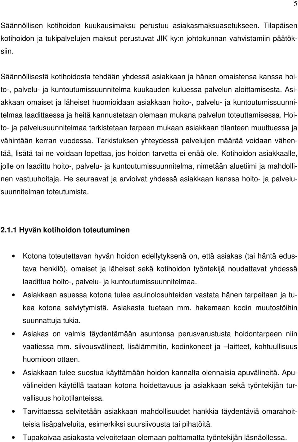 Asiakkaan omaiset ja läheiset huomioidaan asiakkaan hoito-, palvelu- ja kuntoutumissuunnitelmaa laadittaessa ja heitä kannustetaan olemaan mukana palvelun toteuttamisessa.