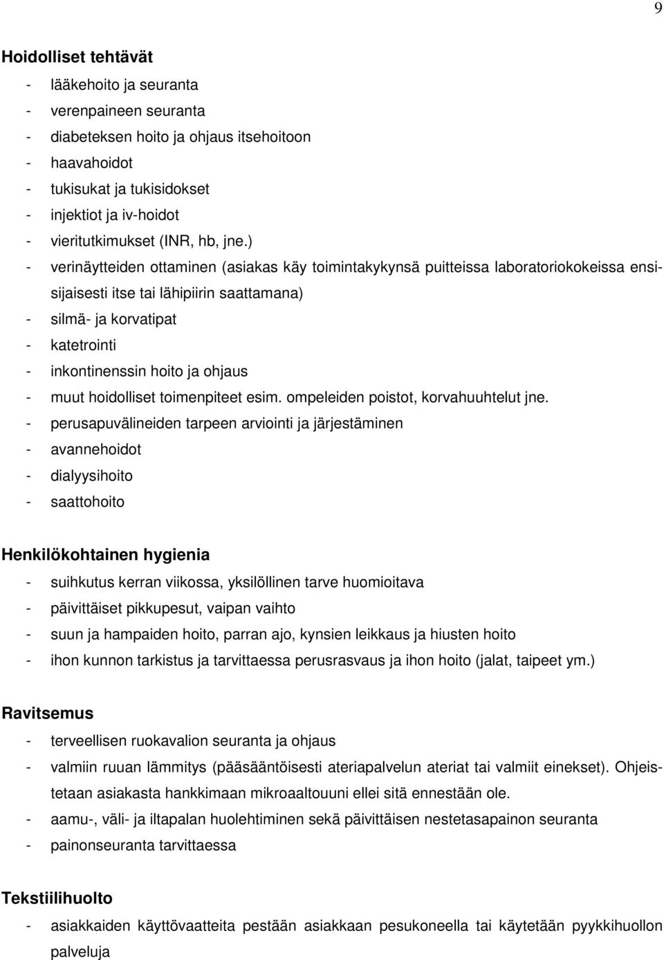 ) - verinäytteiden ottaminen (asiakas käy toimintakykynsä puitteissa laboratoriokokeissa ensisijaisesti itse tai lähipiirin saattamana) - silmä- ja korvatipat - katetrointi - inkontinenssin hoito ja