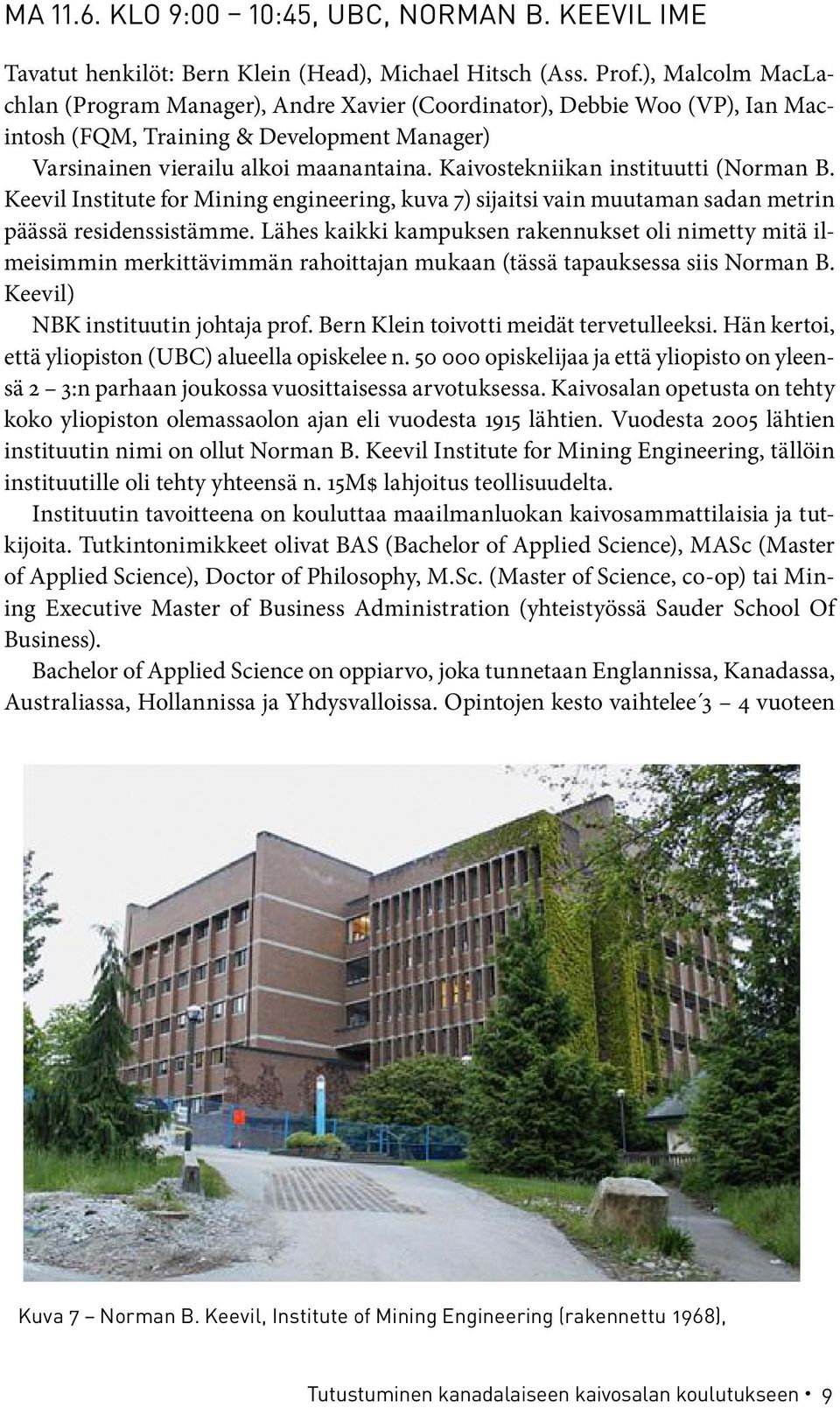 Kaivostekniikan instituutti (Norman B. Keevil Institute for Mining engineering, kuva 7) sijaitsi vain muutaman sadan metrin päässä residenssistämme.