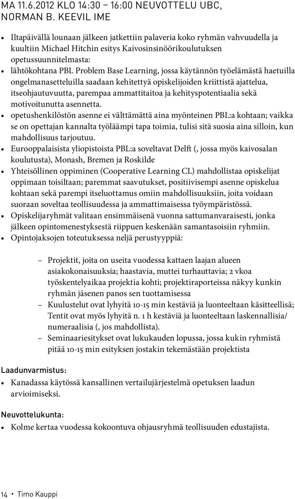 Learning, jossa käytännön työelämästä haetuilla ongelmanasetteluilla saadaan kehitettyä opiskelijoiden kriittistä ajattelua, itseohjautuvuutta, parempaa ammattitaitoa ja kehityspotentiaalia sekä