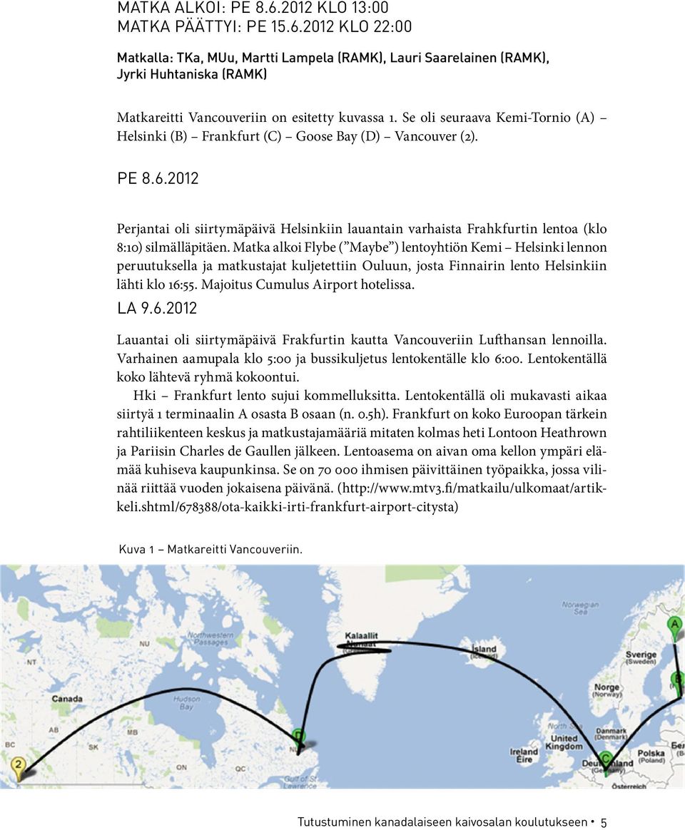 2012 Perjantai oli siirtymäpäivä Helsinkiin lauantain varhaista Frahkfurtin lentoa (klo 8:10) silmälläpitäen.