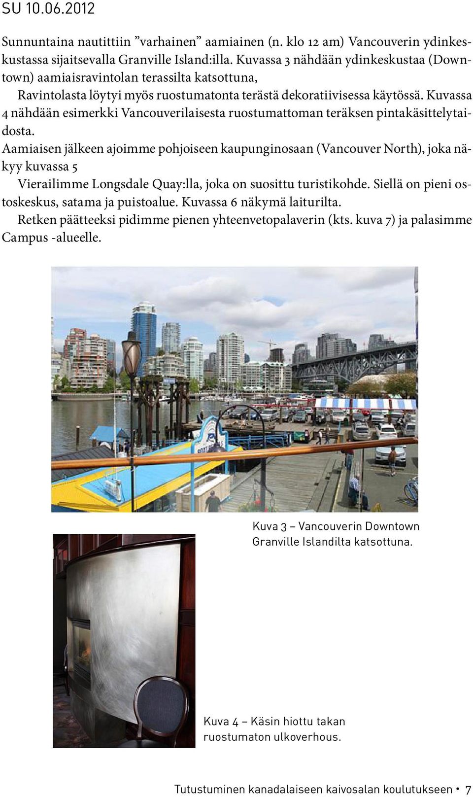 Kuvassa 4 nähdään esimerkki Vancouverilaisesta ruostumattoman teräksen pintakäsittelytaidosta.