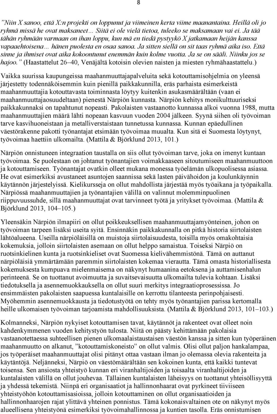 Että sinne ja ihmiset ovat aika kokoontunut enemmän kuin kolme vuotta. Ja se on sääli. Niinku jos se hajoo. (Haastattelut 26 40, Venäjältä kotoisin olevien naisten ja miesten ryhmähaastattelu.