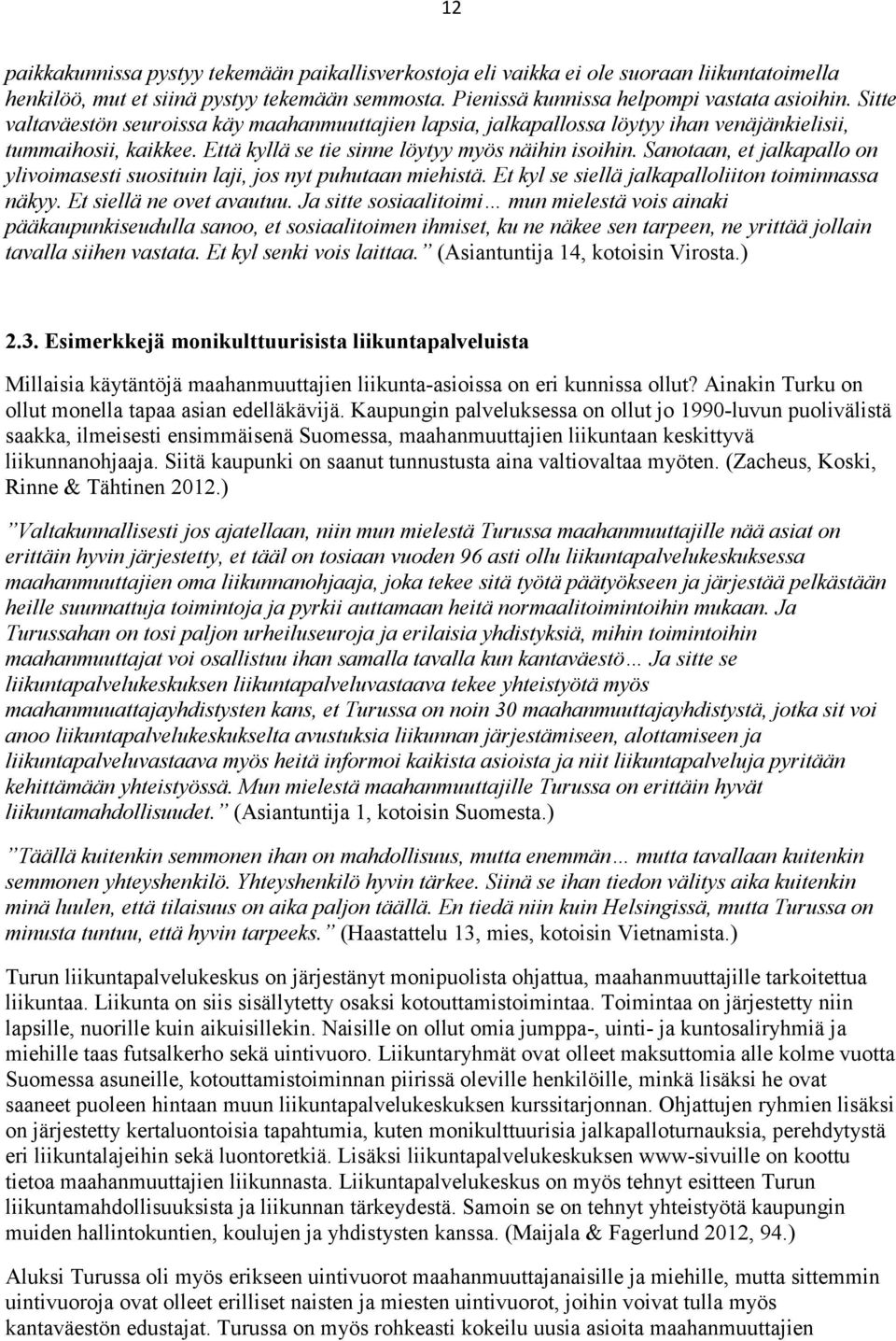 Sanotaan, et jalkapallo on ylivoimasesti suosituin laji, jos nyt puhutaan miehistä. Et kyl se siellä jalkapalloliiton toiminnassa näkyy. Et siellä ne ovet avautuu.