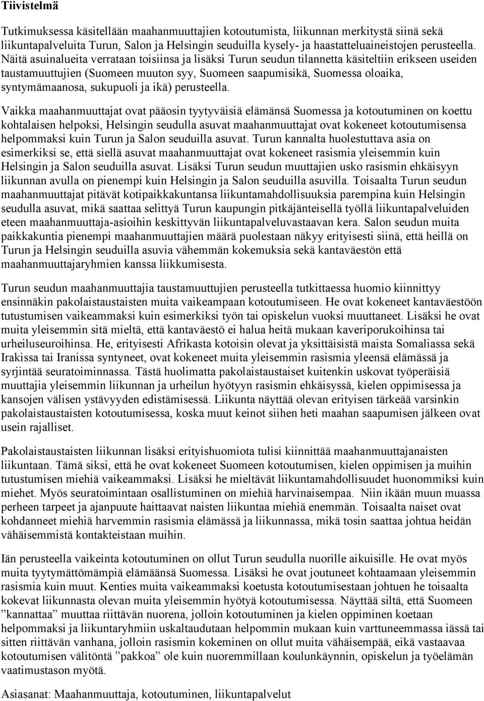 Näitä asuinalueita verrataan toisiinsa ja lisäksi Turun seudun tilannetta käsiteltiin erikseen useiden taustamuuttujien (Suomeen muuton syy, Suomeen saapumisikä, Suomessa oloaika, syntymämaanosa,