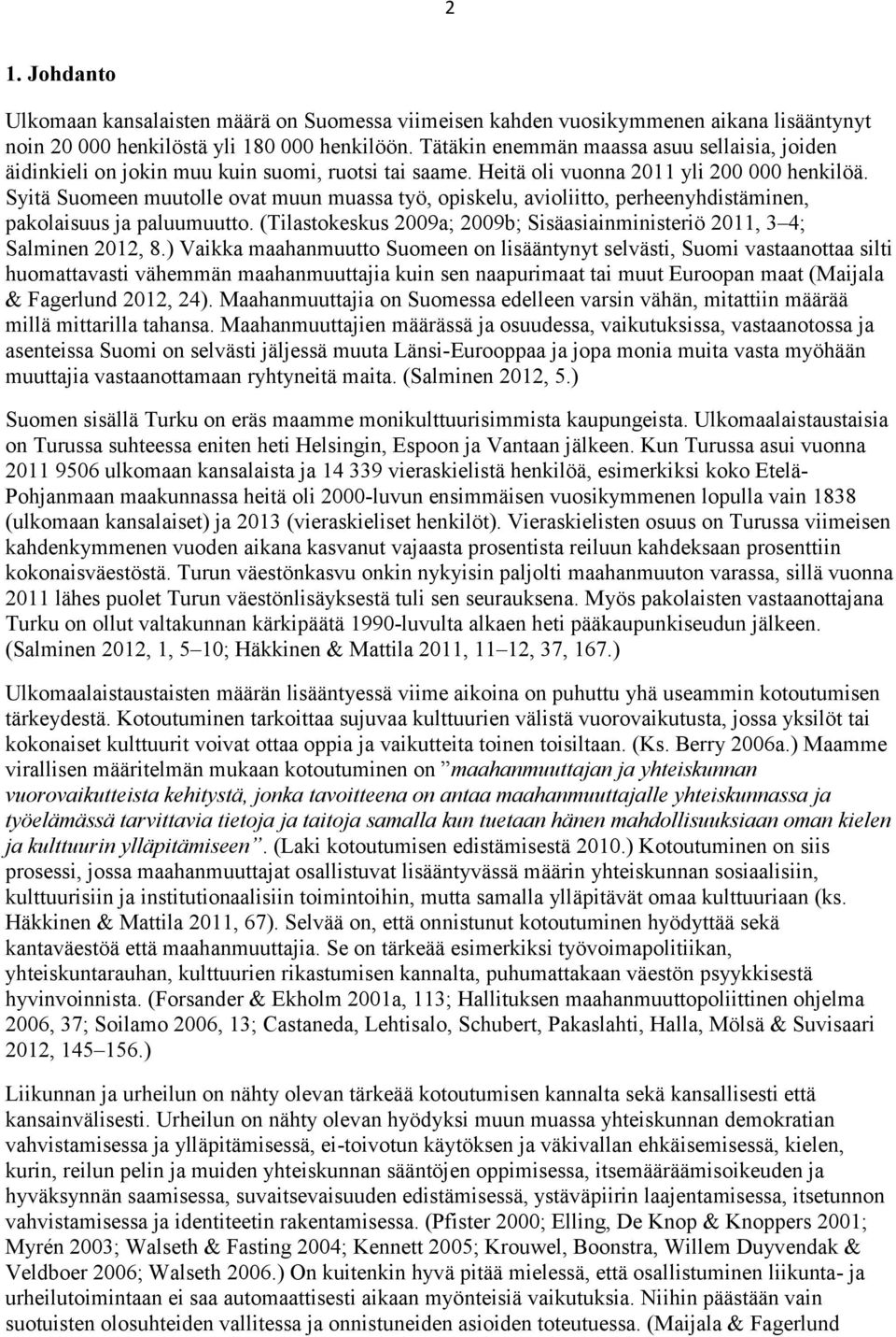 Syitä Suomeen muutolle ovat muun muassa työ, opiskelu, avioliitto, perheenyhdistäminen, pakolaisuus ja paluumuutto. (Tilastokeskus 2009a; 2009b; Sisäasiainministeriö 2011, 3 4; Salminen 2012, 8.