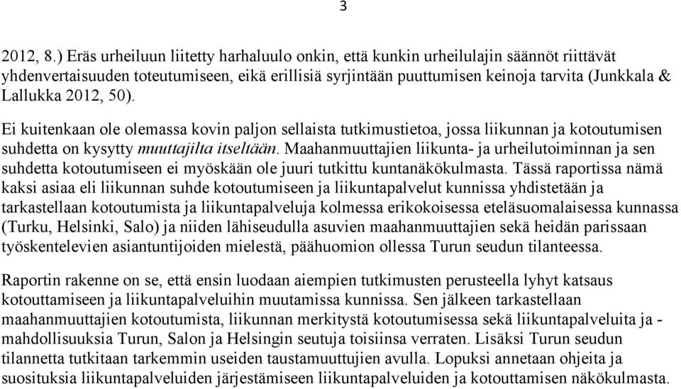 2012, 50). Ei kuitenkaan ole olemassa kovin paljon sellaista tutkimustietoa, jossa liikunnan ja kotoutumisen suhdetta on kysytty muuttajilta itseltään.