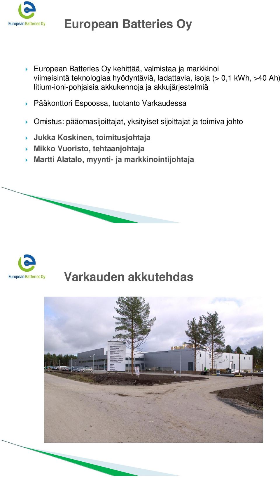 Pääkonttori Espoossa, tuotanto Varkaudessa Omistus: pääomasijoittajat, yksityiset sijoittajat ja toimiva johto