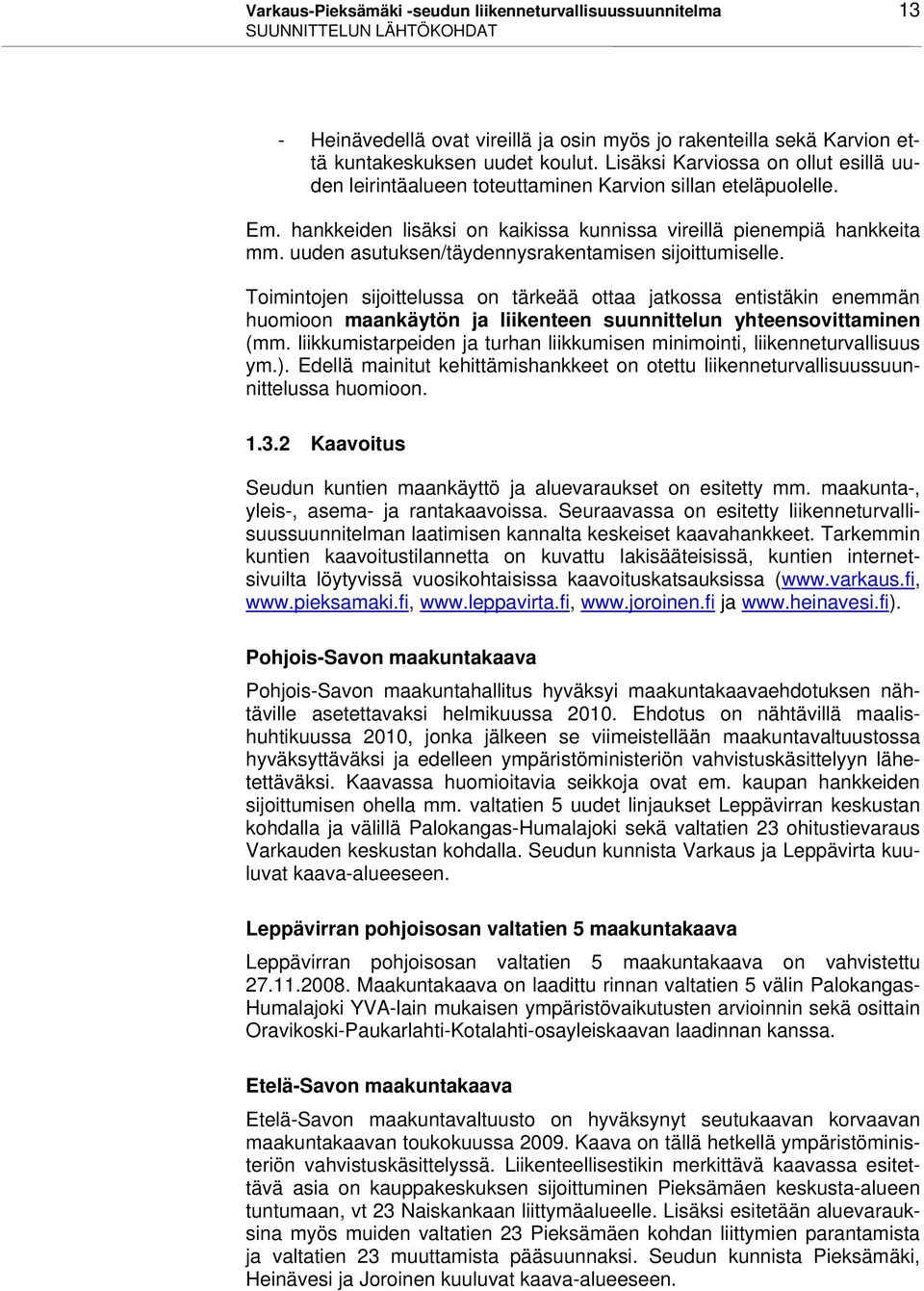 uuden asutuksen/täydennysrakentamisen sijoittumiselle. Toimintojen sijoittelussa on tärkeää ottaa jatkossa entistäkin enemmän huomioon maankäytön ja liikenteen suunnittelun yhteensovittaminen (mm.