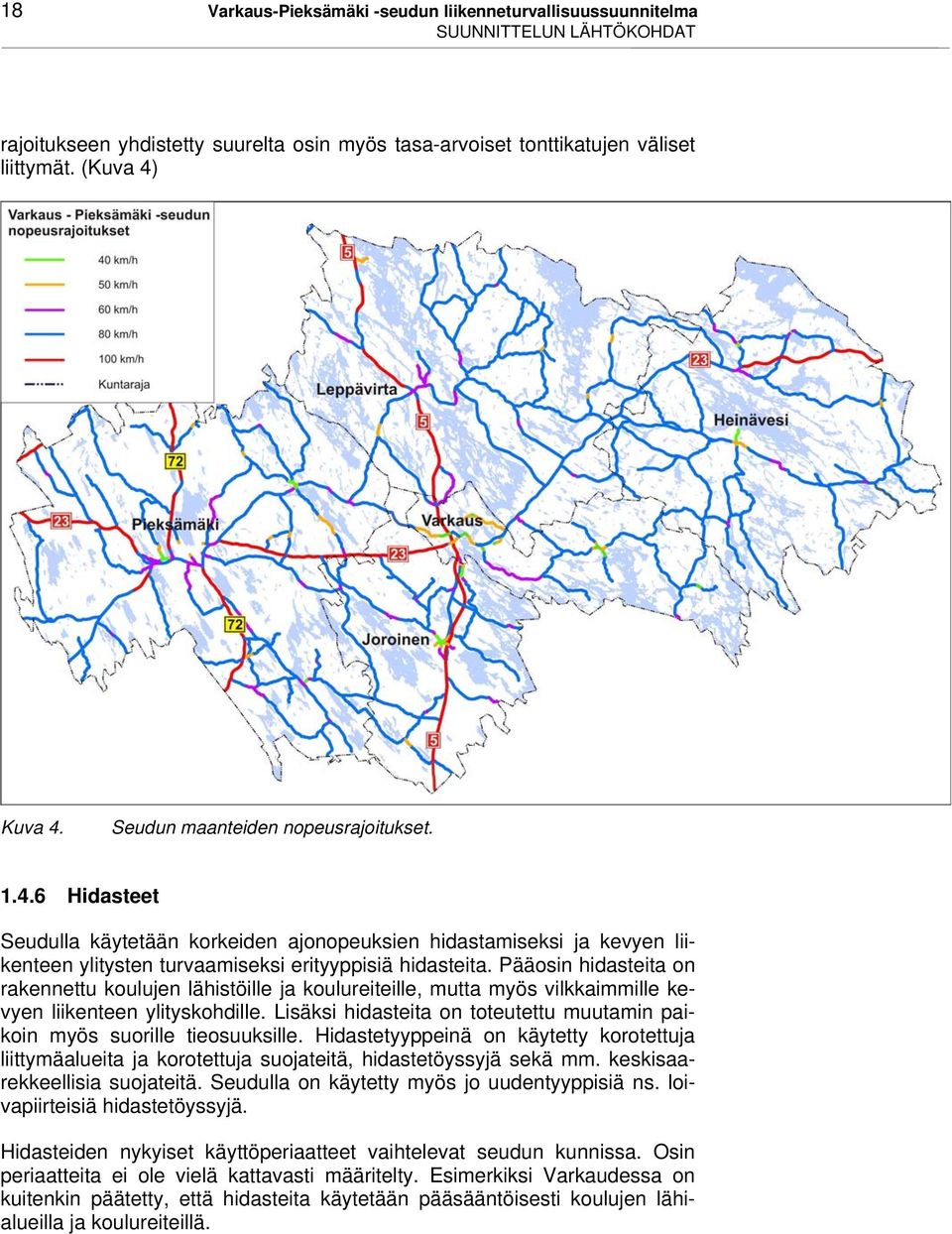 Pääosin hidasteita on rakennettu koulujen lähistöille ja koulureiteille, mutta myös vilkkaimmille kevyen liikenteen ylityskohdille.