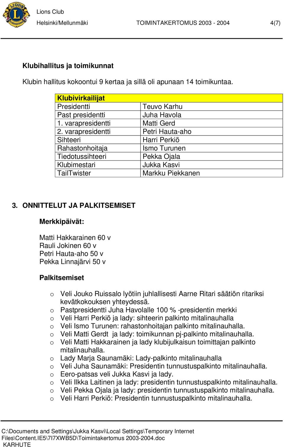 varapresidentti Petri Hauta-aho Sihteeri Harri Perkiö Rahastonhoitaja Ismo Turunen Tiedotussihteeri Pekka Ojala Klubimestari Jukka Kasvi TailTwister Markku Piekkanen 3.