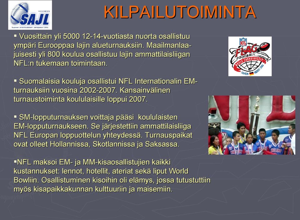 Kansainvälinen turnaustoiminta koululaisille loppui 2007. SM-lopputurnauksen voittaja pääsi koululaisten EM-lopputurnaukseen.