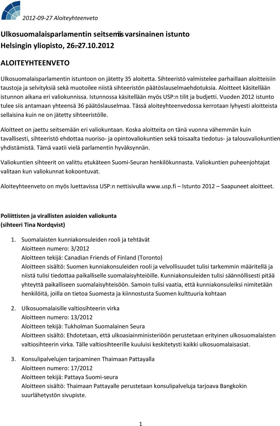 Istunnossa käsitellään myös USP:n tilit ja budjetti. Vuoden 2012 istunto tulee siis antamaan yhteensä 36 päätöslauselmaa.