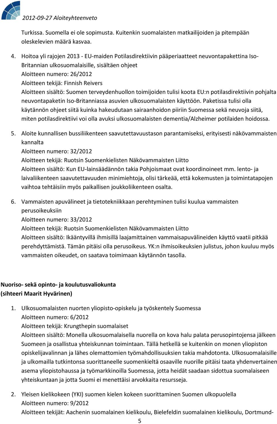 Aloitteen sisältö: Suomen terveydenhuollon toimijoiden tulisi koota EU:n potilasdirektiivin pohjalta neuvontapaketin Iso-Britanniassa asuvien ulkosuomalaisten käyttöön.