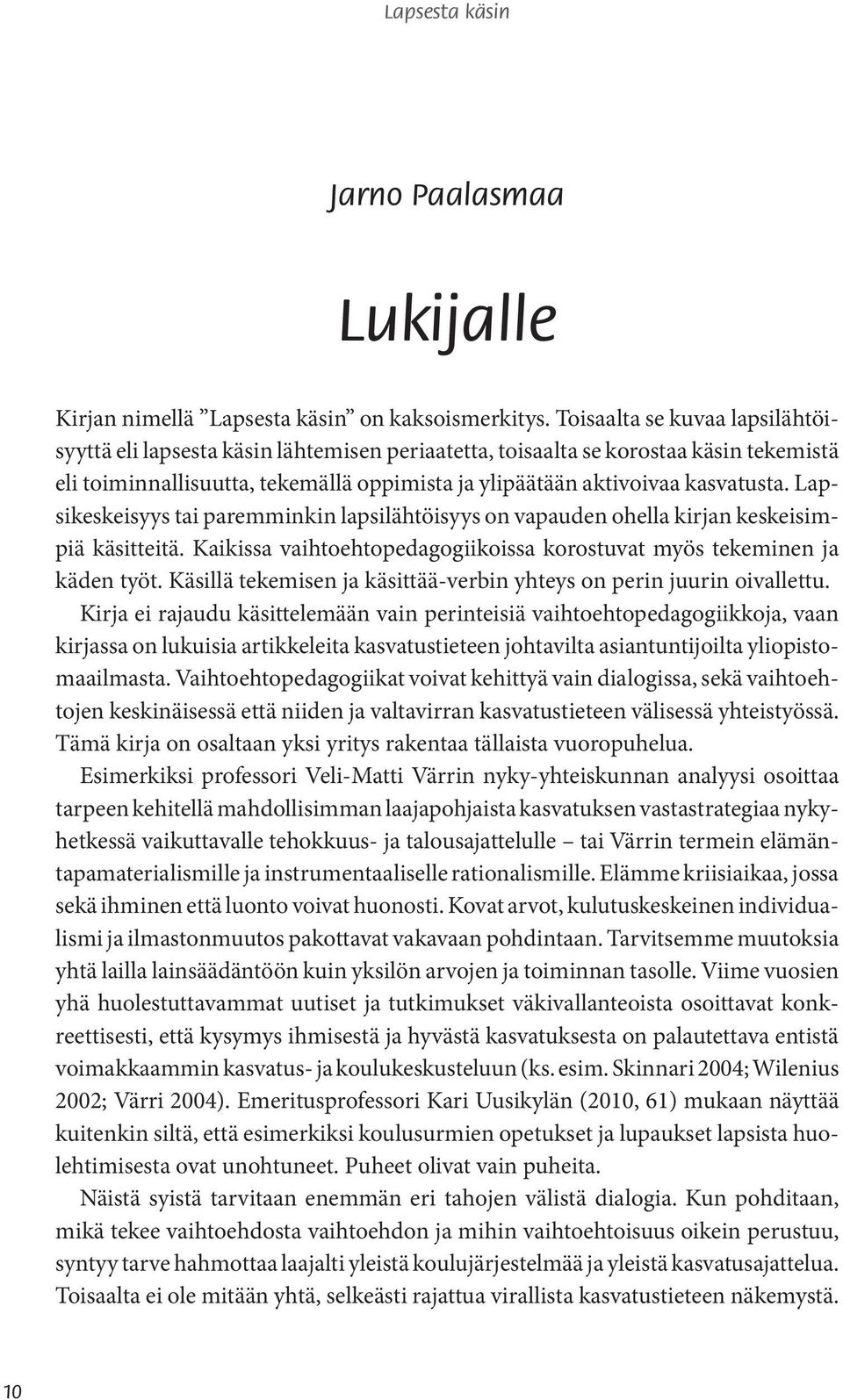 Lapsikeskeisyys tai paremminkin lapsilähtöisyys on vapauden ohella kirjan keskeisimpiä käsitteitä. Kaikissa vaihtoehtopedagogiikoissa korostuvat myös tekeminen ja käden työt.