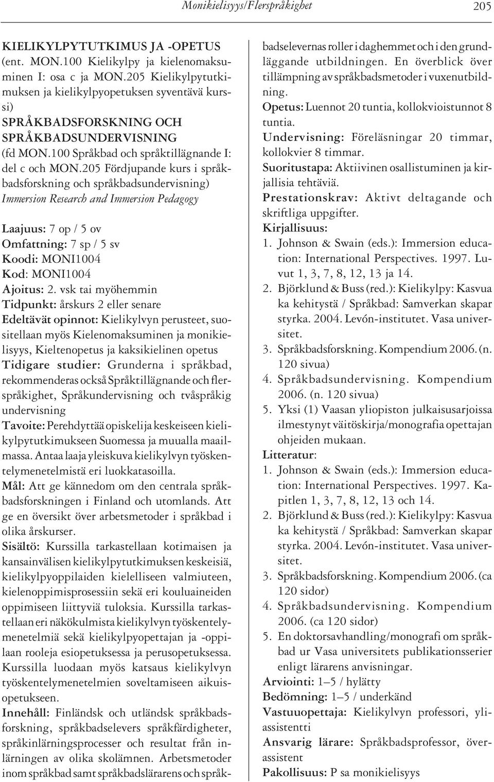 205 Fördjupande kurs i språkbadsforskning och språkbadsundervisning) Immersion Research and Immersion Pedagogy Laajuus: 7 op / 5 ov Omfattning: 7 sp / 5 sv Koodi: MONI1004 Kod: MONI1004 Ajoitus: 2.