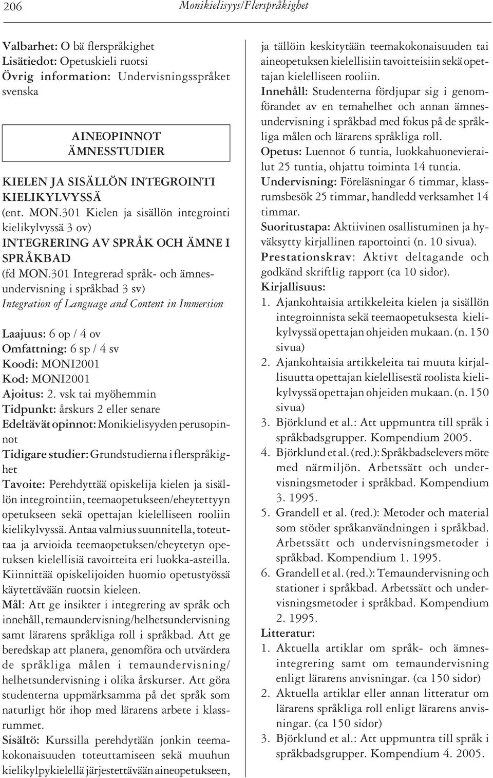 301 Integrerad språk- och ämnesundervisning i språkbad 3 sv) Integration of Language and Content in Immersion Laajuus: 6 op / 4 ov Omfattning: 6 sp / 4 sv Koodi: MONI2001 Kod: MONI2001 Ajoitus: 2.