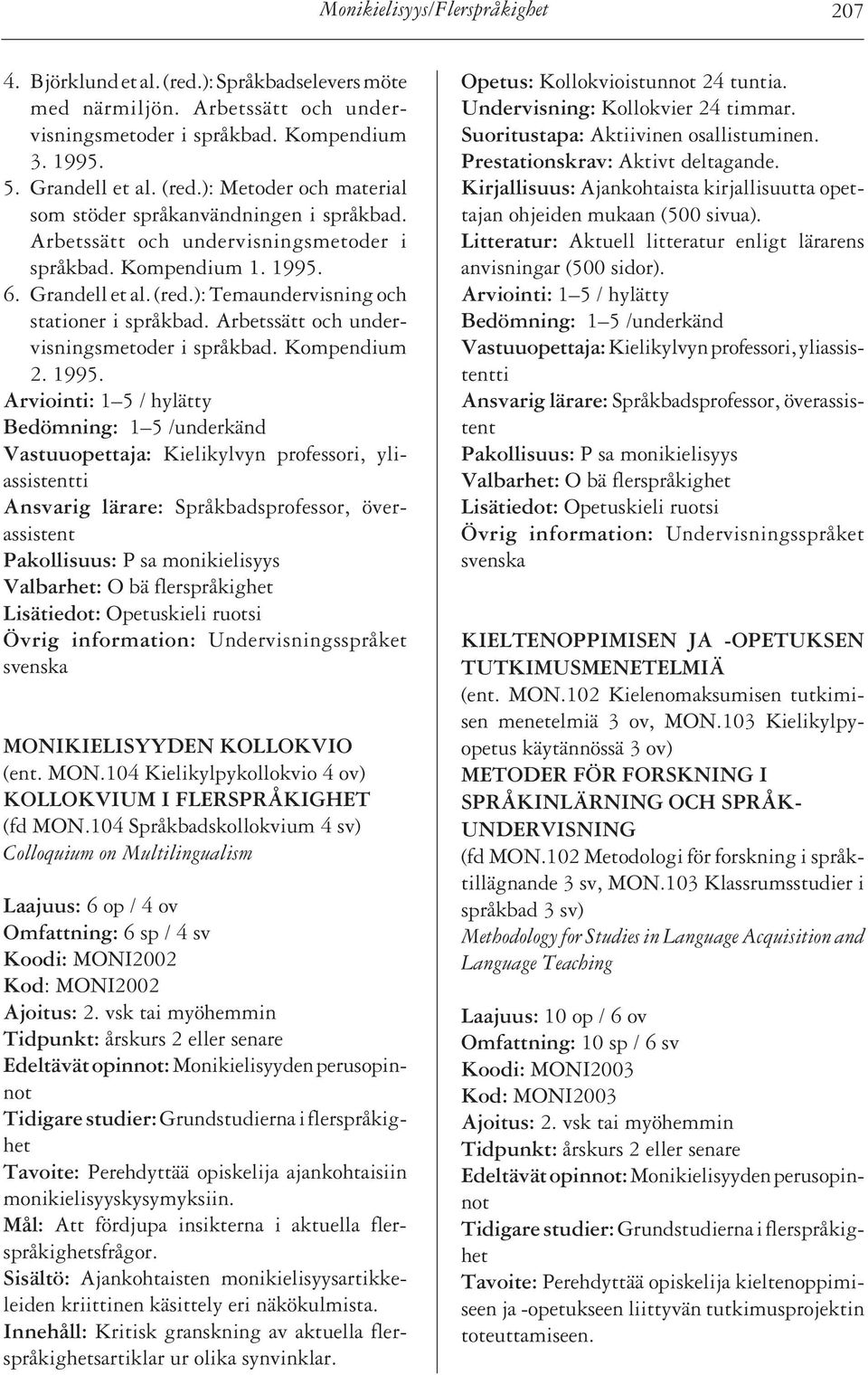 1995. Bedömning: 1 5 /underkänd MONIKIELISYYDEN KOLLOKVIO (ent. MON.104 Kielikylpykollokvio 4 ov) KOLLOKVIUM I FLERSPRÅKIGHET (fd MON.