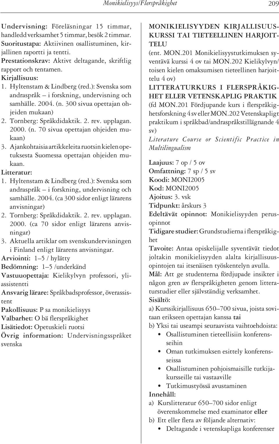 300 sivua opettajan ohjeiden mukaan) 2. Tornberg: Språkdidaktik. 2. rev. upplagan. 2000. (n. 70 sivua opettajan ohjeiden mukaan) 3.