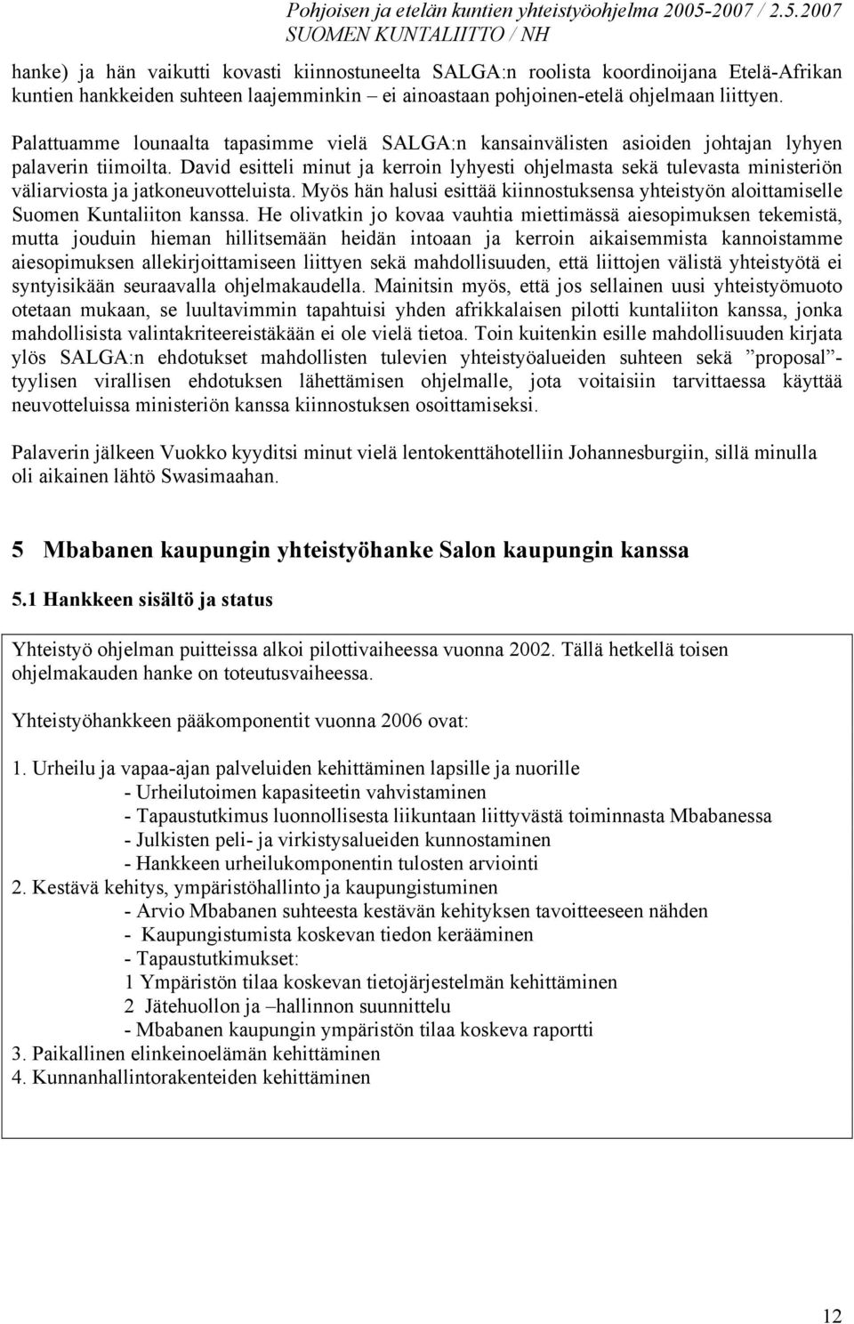 David esitteli minut ja kerroin lyhyesti ohjelmasta sekä tulevasta ministeriön väliarviosta ja jatkoneuvotteluista.