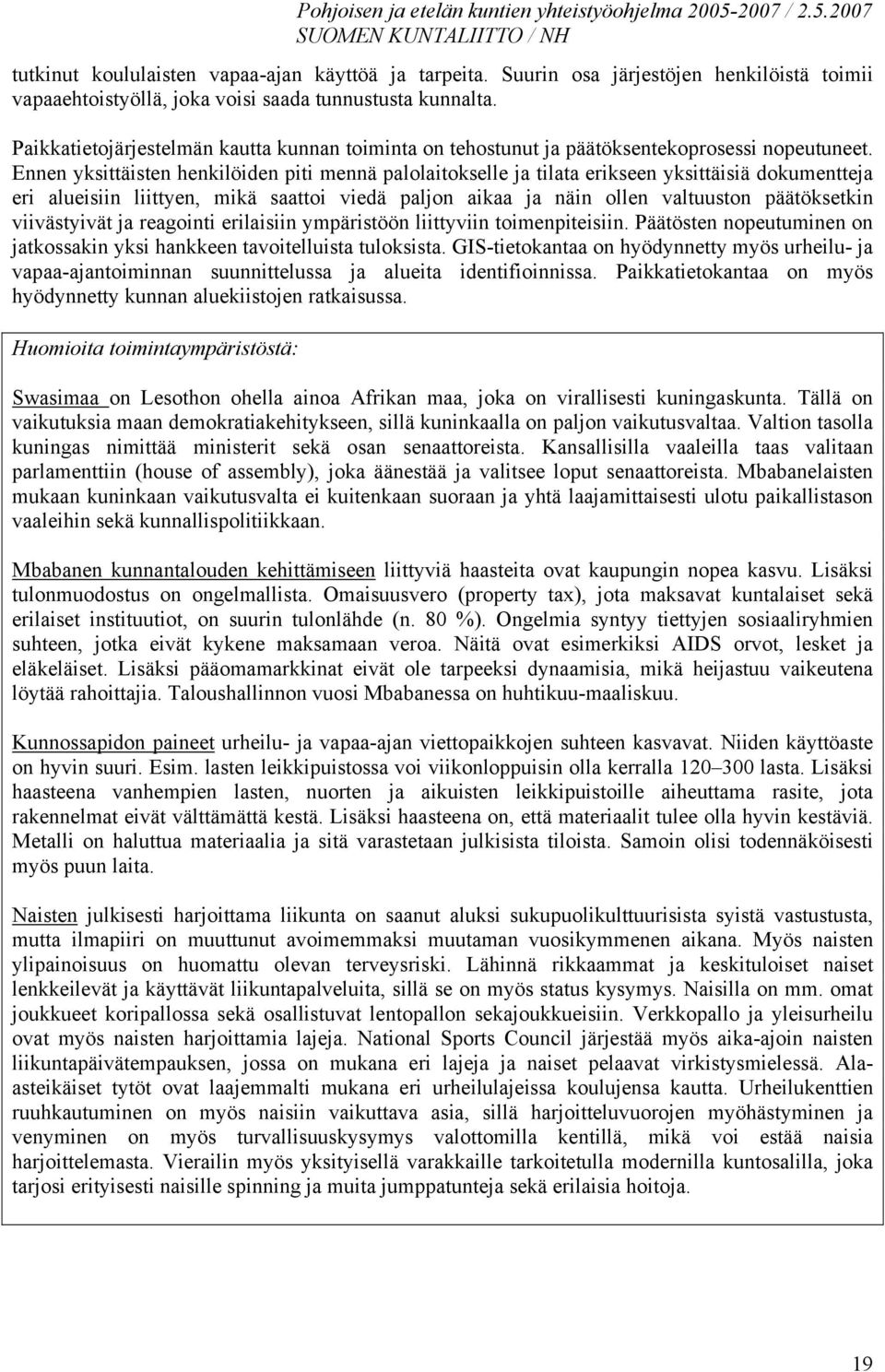 Ennen yksittäisten henkilöiden piti mennä palolaitokselle ja tilata erikseen yksittäisiä dokumentteja eri alueisiin liittyen, mikä saattoi viedä paljon aikaa ja näin ollen valtuuston päätöksetkin