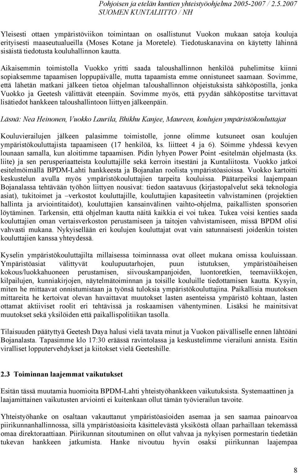 Aikaisemmin toimistolla Vuokko yritti saada taloushallinnon henkilöä puhelimitse kiinni sopiaksemme tapaamisen loppupäivälle, mutta tapaamista emme onnistuneet saamaan.