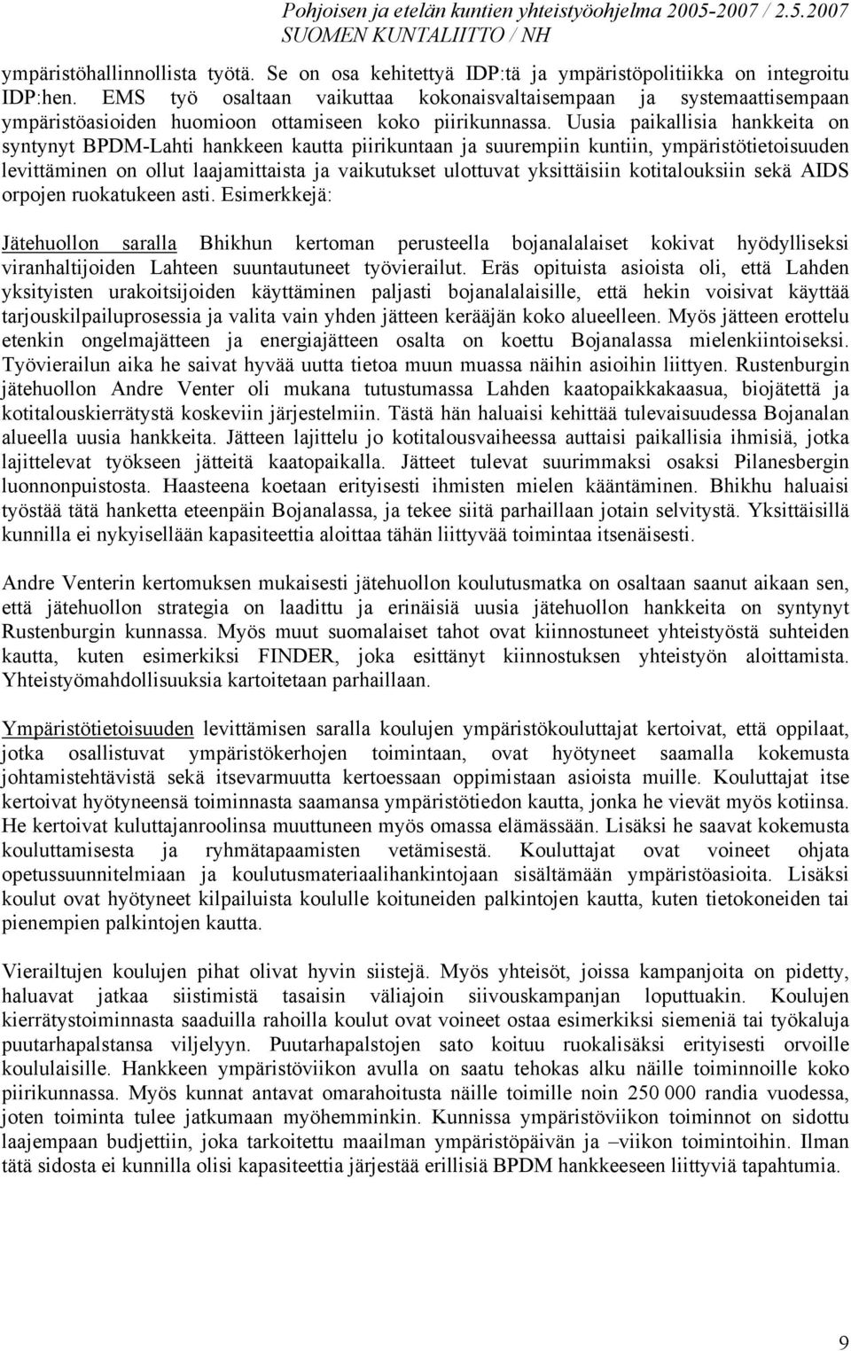 Uusia paikallisia hankkeita on syntynyt BPDM-Lahti hankkeen kautta piirikuntaan ja suurempiin kuntiin, ympäristötietoisuuden levittäminen on ollut laajamittaista ja vaikutukset ulottuvat yksittäisiin