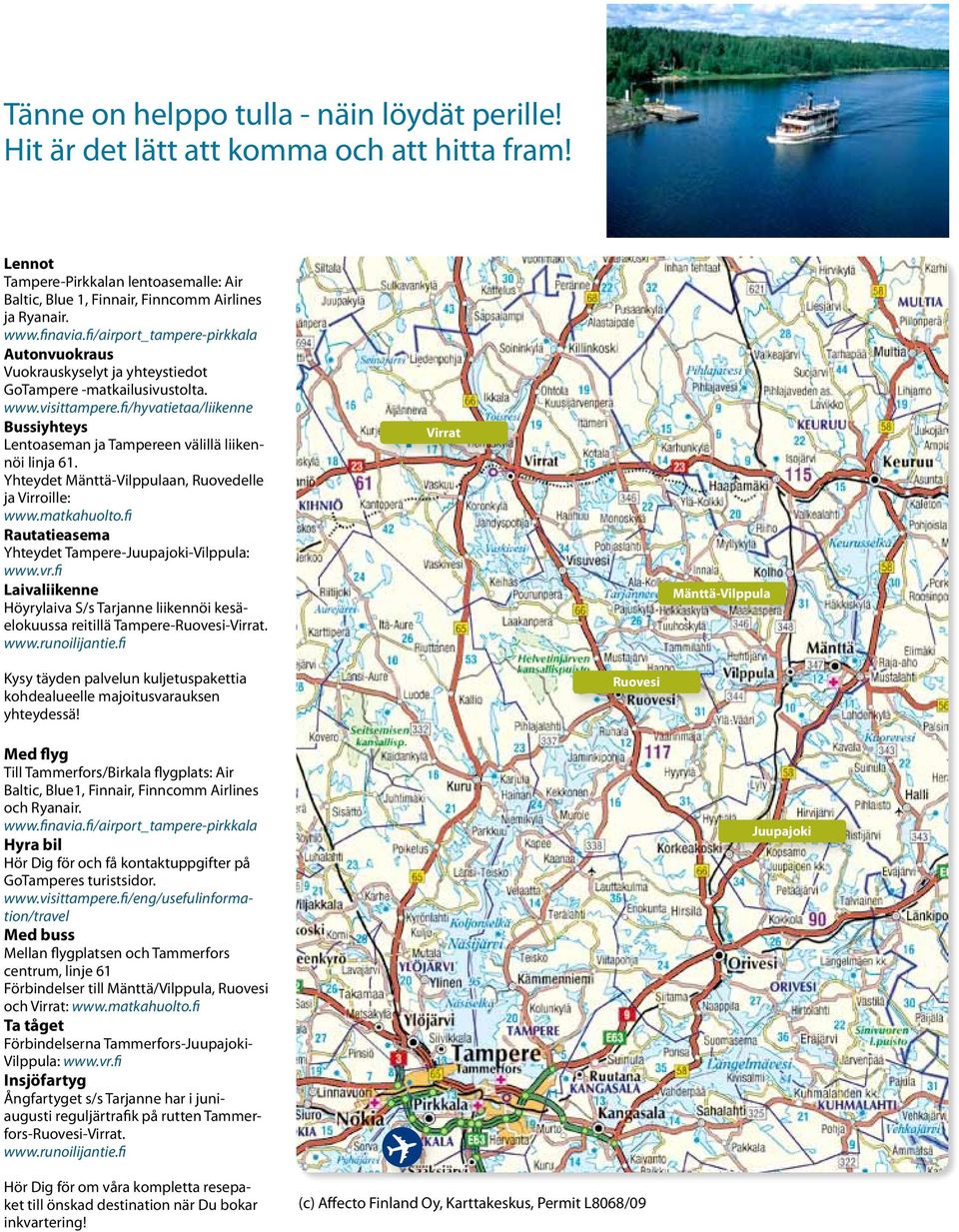 fi/hyvatietaa/liikenne Bussiyhteys Lentoaseman ja Tampereen välillä liikennöi linja 61. Yhteydet Mänttä-Vilppulaan, Ruovedelle ja Virroille: www.matkahuolto.