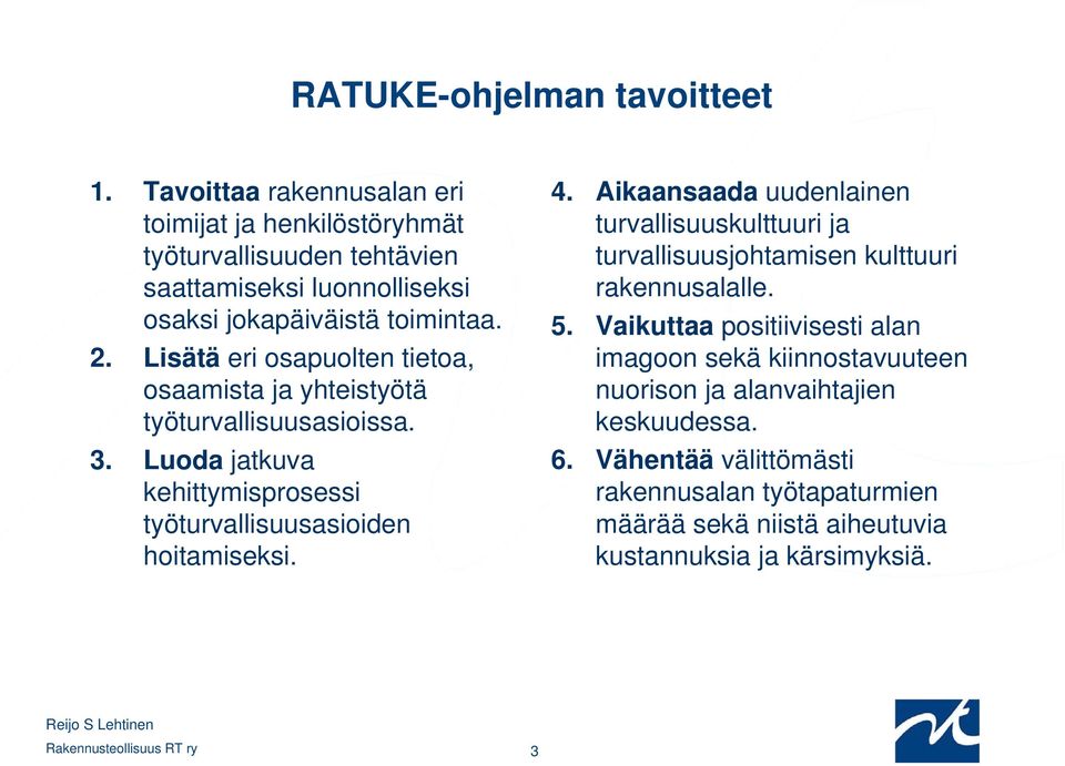 Lisätä eri osapuolten tietoa, osaamista ja yhteistyötä työturvallisuusasioissa. 3. Luoda jatkuva kehittymisprosessi työturvallisuusasioiden hoitamiseksi. 4.