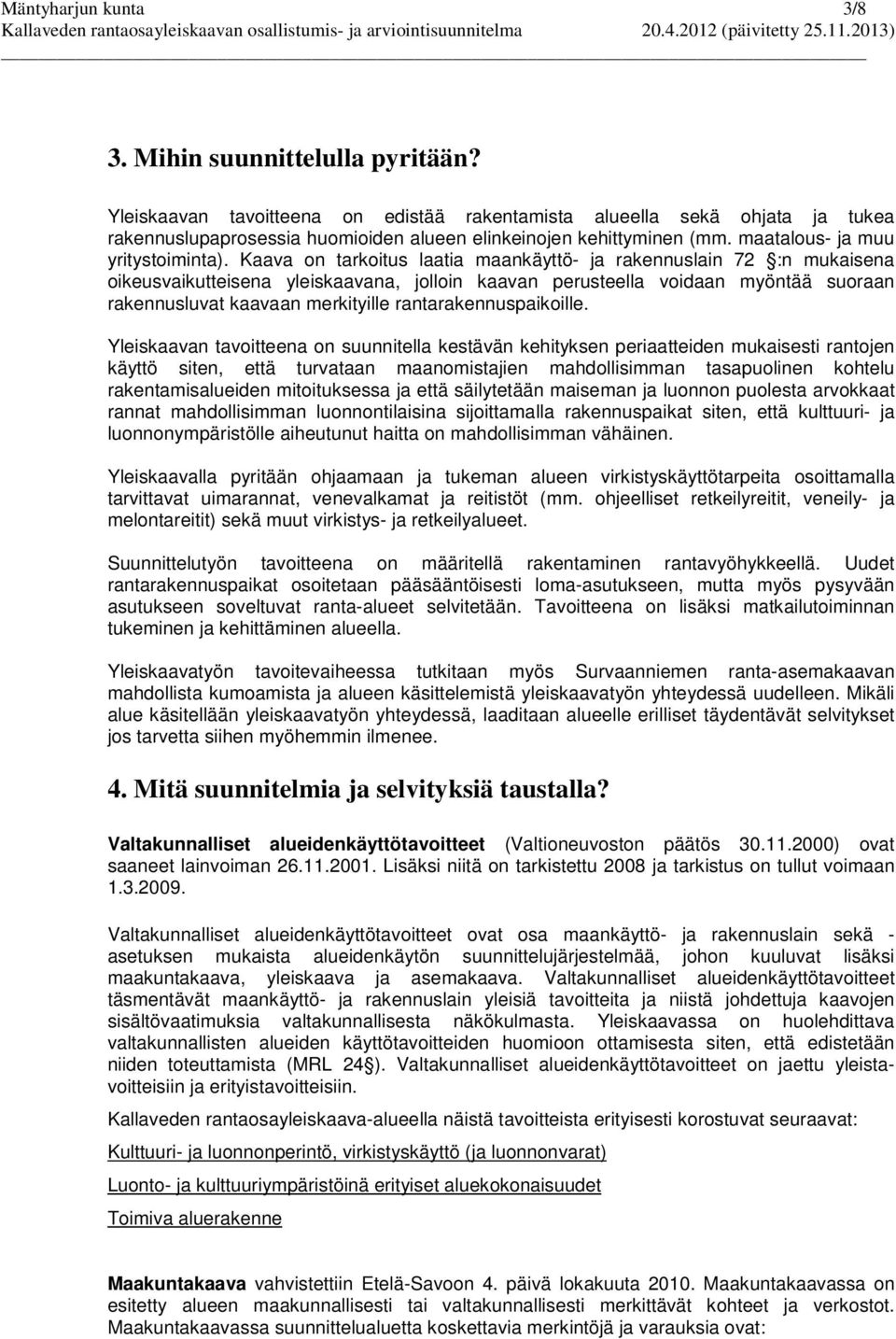 Kaava on tarkoitus laatia maankäyttö- ja rakennuslain 72 :n mukaisena oikeusvaikutteisena yleiskaavana, jolloin kaavan perusteella voidaan myöntää suoraan rakennusluvat kaavaan merkityille