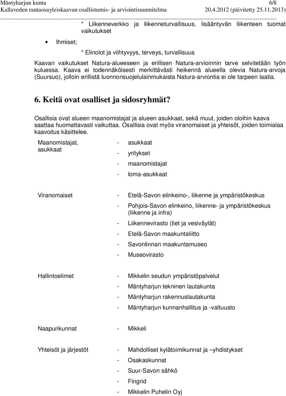 Kaava ei todennäköisesti merkittävästi heikennä alueella olevia Natura-arvoja (Suursuo), jolloin erillistä luonnonsuojelulainmukaista Natura-arviontia ei ole tarpeen laatia. 6.