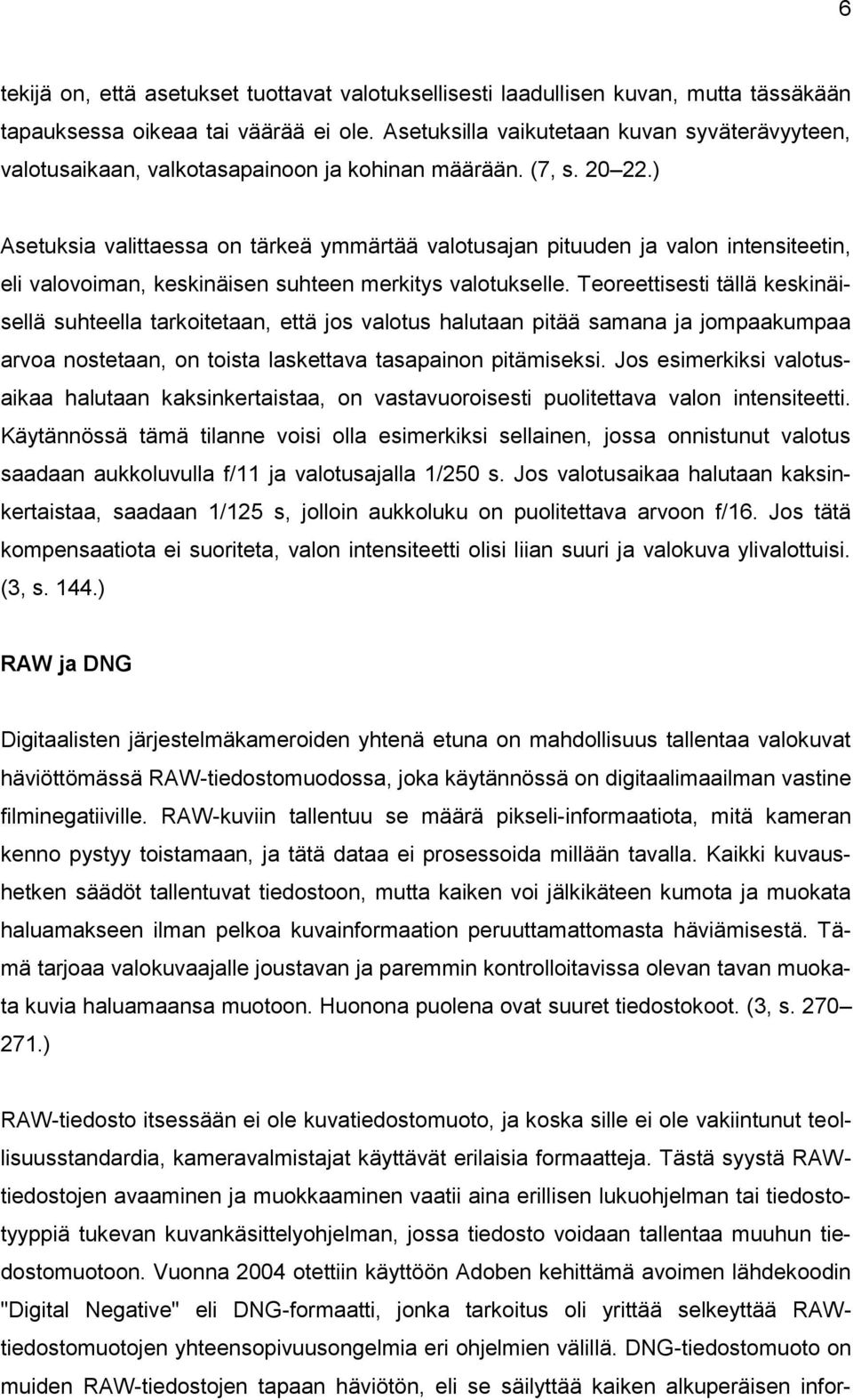 ) Asetuksia valittaessa on tärkeä ymmärtää valotusajan pituuden ja valon intensiteetin, eli valovoiman, keskinäisen suhteen merkitys valotukselle.