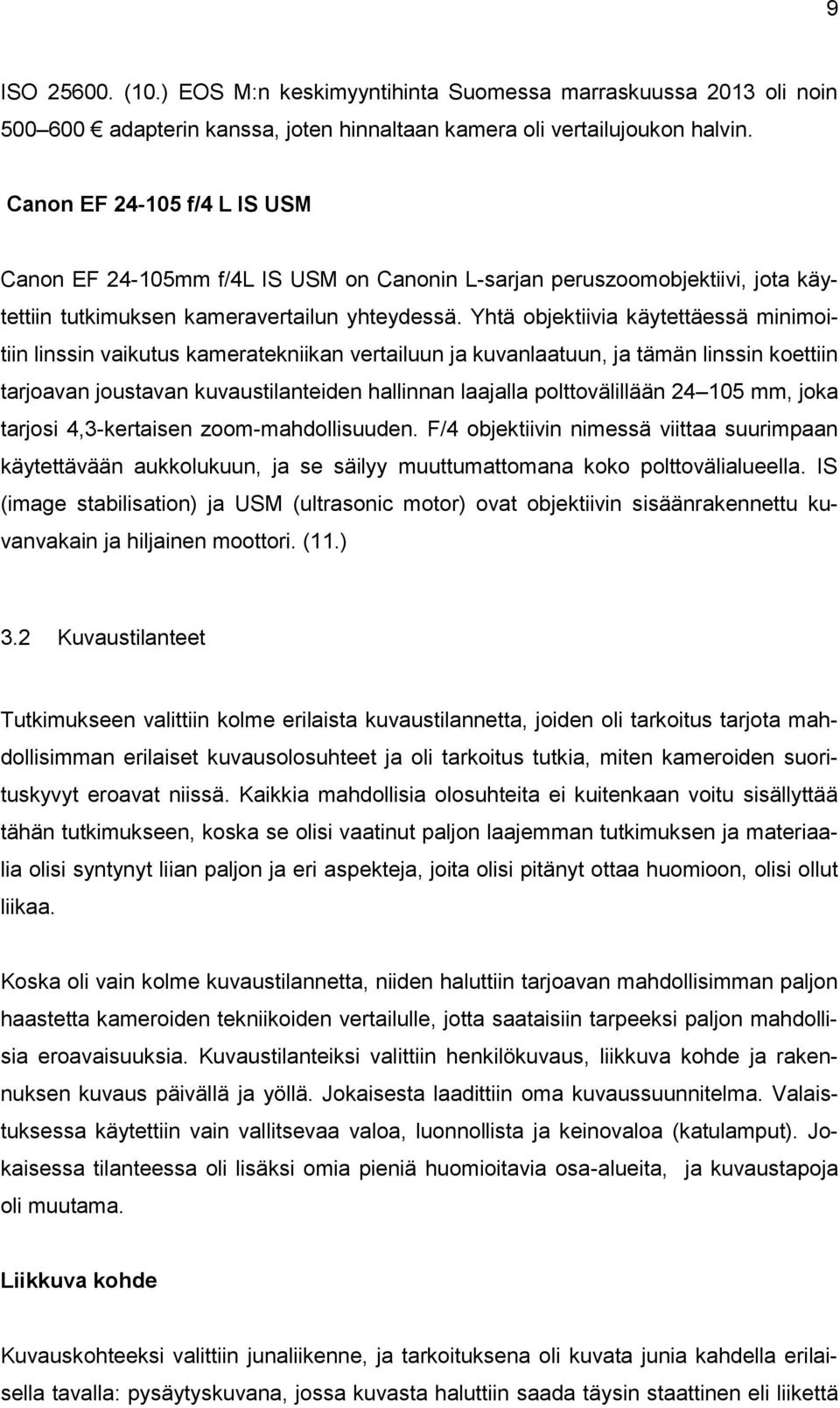 Yhtä objektiivia käytettäessä minimoitiin linssin vaikutus kameratekniikan vertailuun ja kuvanlaatuun, ja tämän linssin koettiin tarjoavan joustavan kuvaustilanteiden hallinnan laajalla