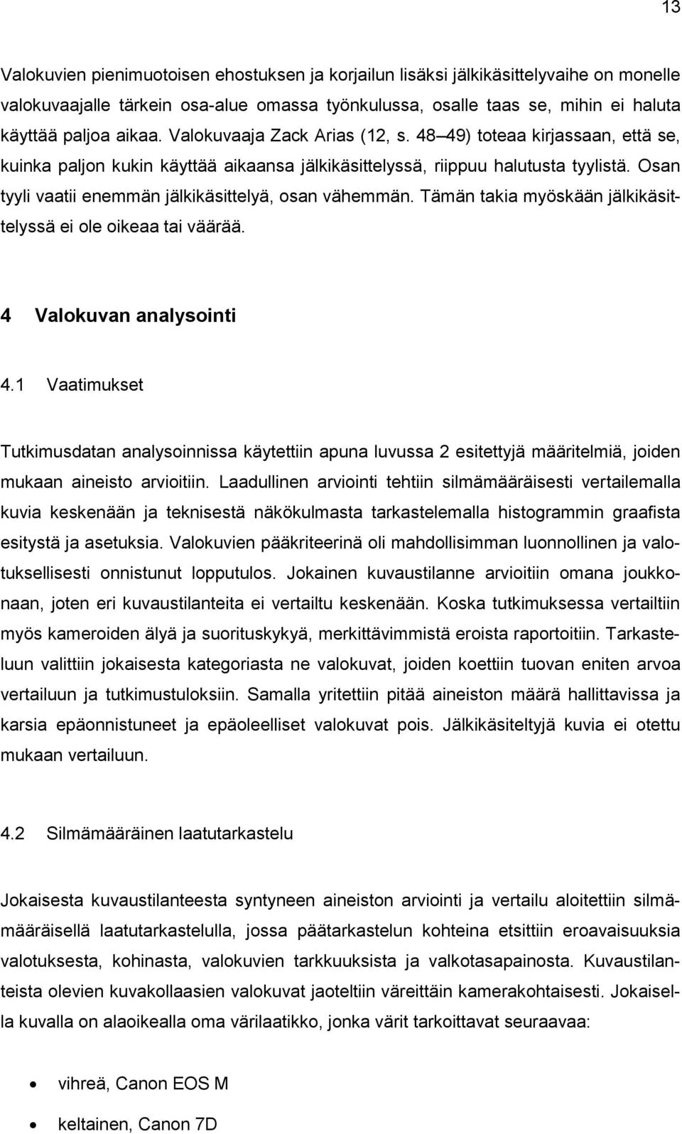 Osan tyyli vaatii enemmän jälkikäsittelyä, osan vähemmän. Tämän takia myöskään jälkikäsittelyssä ei ole oikeaa tai väärää. 4 Valokuvan analysointi 4.