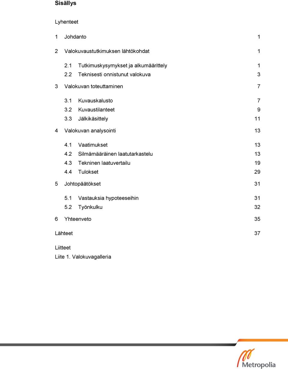 3 Jälkikäsittely 11 4 Valokuvan analysointi 13 4.1 Vaatimukset 13 4.2 Silmämääräinen laatutarkastelu 13 4.