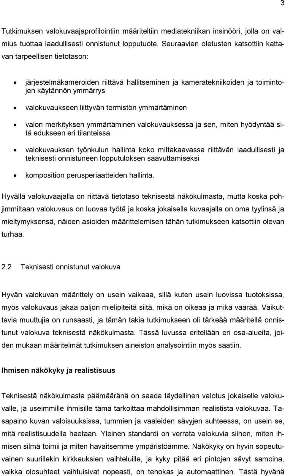 termistön ymmärtäminen valon merkityksen ymmärtäminen valokuvauksessa ja sen, miten hyödyntää sitä edukseen eri tilanteissa valokuvauksen työnkulun hallinta koko mittakaavassa riittävän laadullisesti