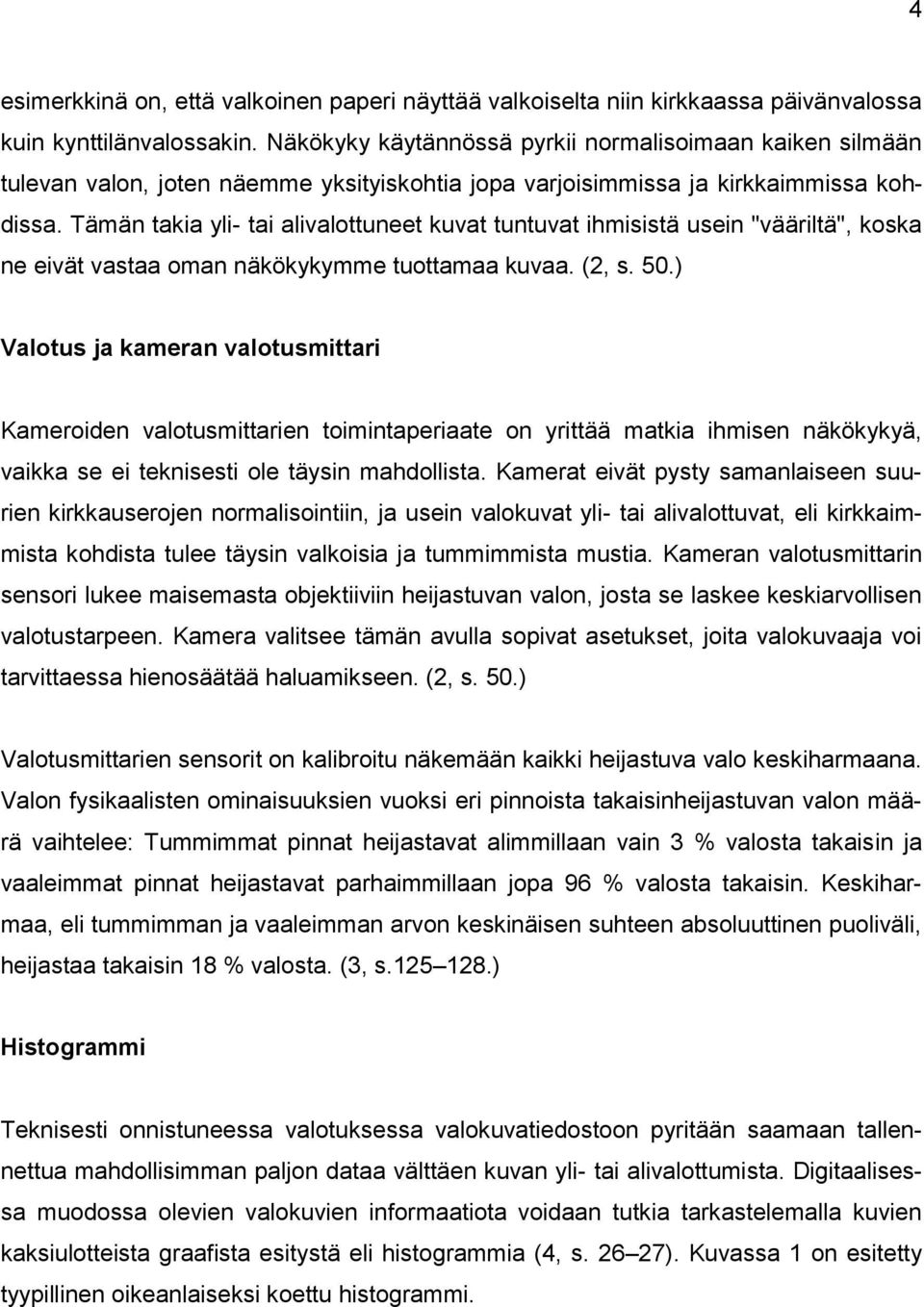 Tämän takia yli- tai alivalottuneet kuvat tuntuvat ihmisistä usein "vääriltä", koska ne eivät vastaa oman näkökykymme tuottamaa kuvaa. (2, s. 50.