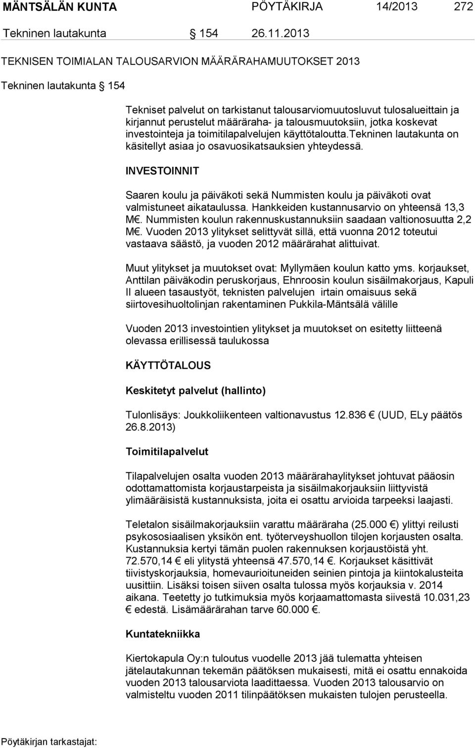 talousmuutoksiin, jotka koskevat investointeja ja toimitilapalvelujen käyttötaloutta.tekninen lautakunta on käsitellyt asiaa jo osavuosikatsauksien yhteydessä.