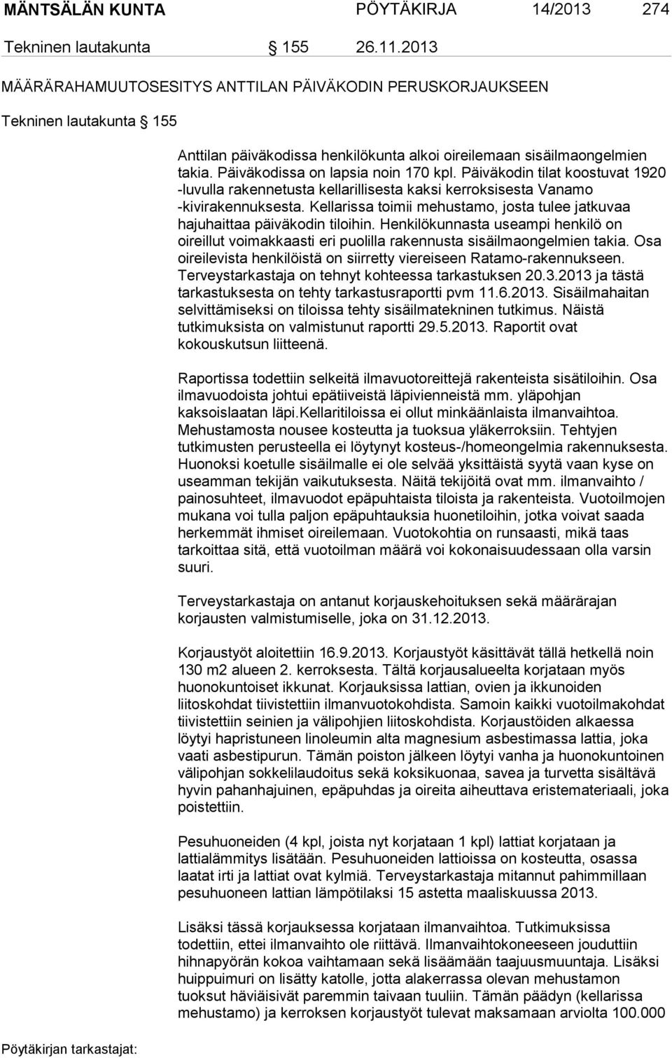 Päiväkodissa on lapsia noin 170 kpl. Päiväkodin tilat koostuvat 1920 -luvulla rakennetusta kellarillisesta kaksi kerroksisesta Vanamo -kivirakennuksesta.