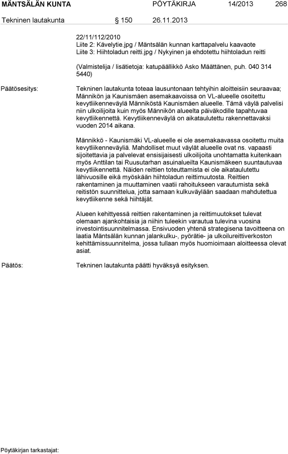 040 314 5440) Päätösesitys: Tekninen lautakunta toteaa lausuntonaan tehtyihin aloitteisiin seuraavaa; Männikön ja Kaunismäen asemakaavoissa on VL-alueelle osoitettu kevytliikenneväylä Männiköstä