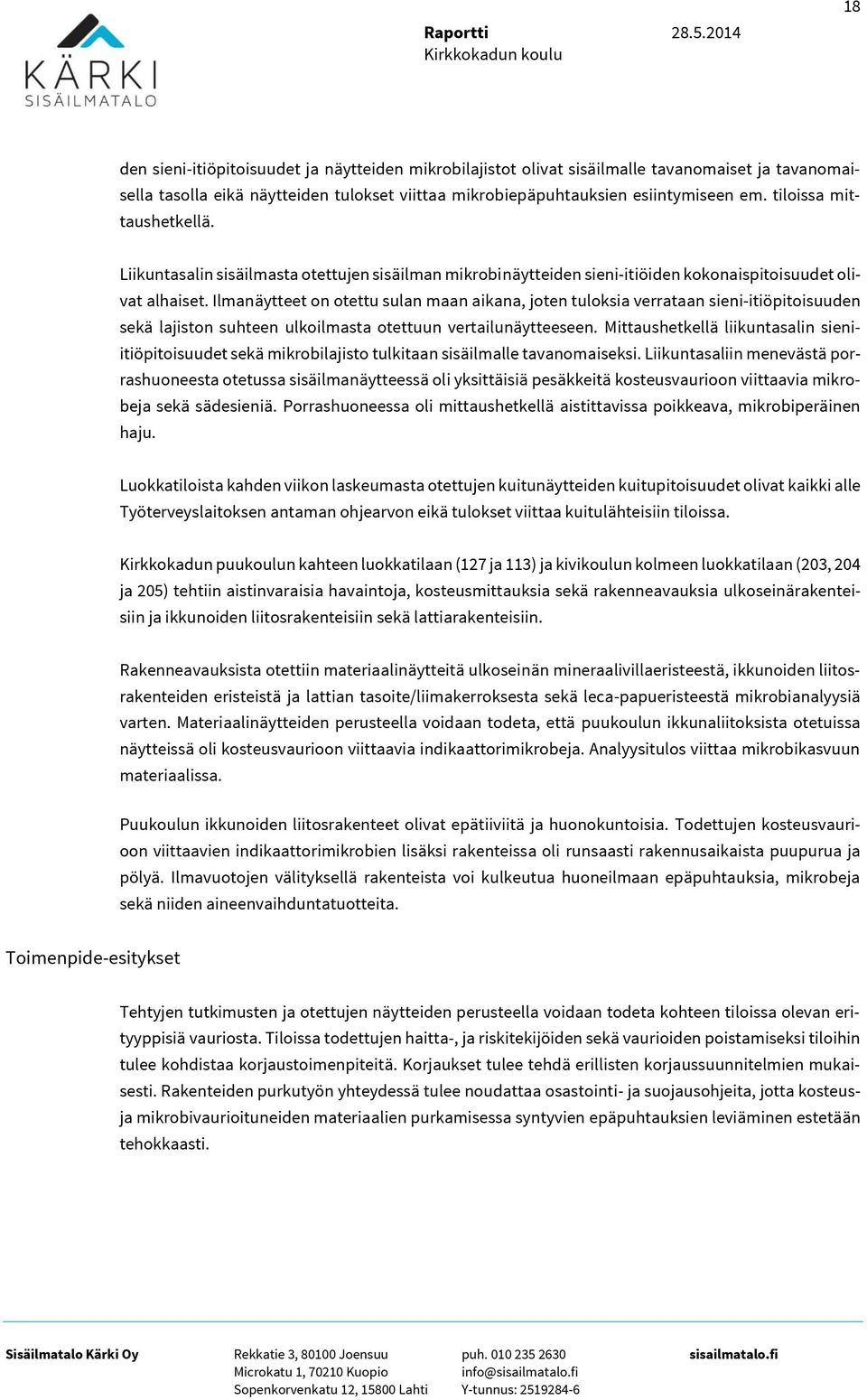 tiloissa mittaushetkellä. Liikuntasalin sisäilmasta otettujen sisäilman mikrobinäytteiden sieni-itiöiden kokonaispitoisuudet olivat alhaiset.