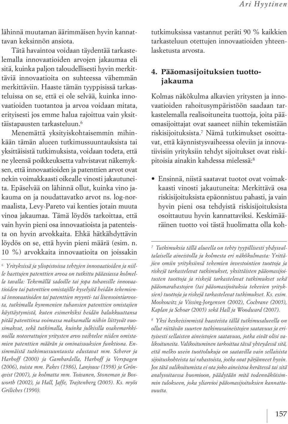 haaste tämän tyyppisissä tarkasteluissa on se, että ei ole selvää, kuinka innovaatioiden tuotantoa ja arvoa voidaan mitata, erityisesti jos emme halua rajoittua vain yksittäistapausten tarkasteluun.