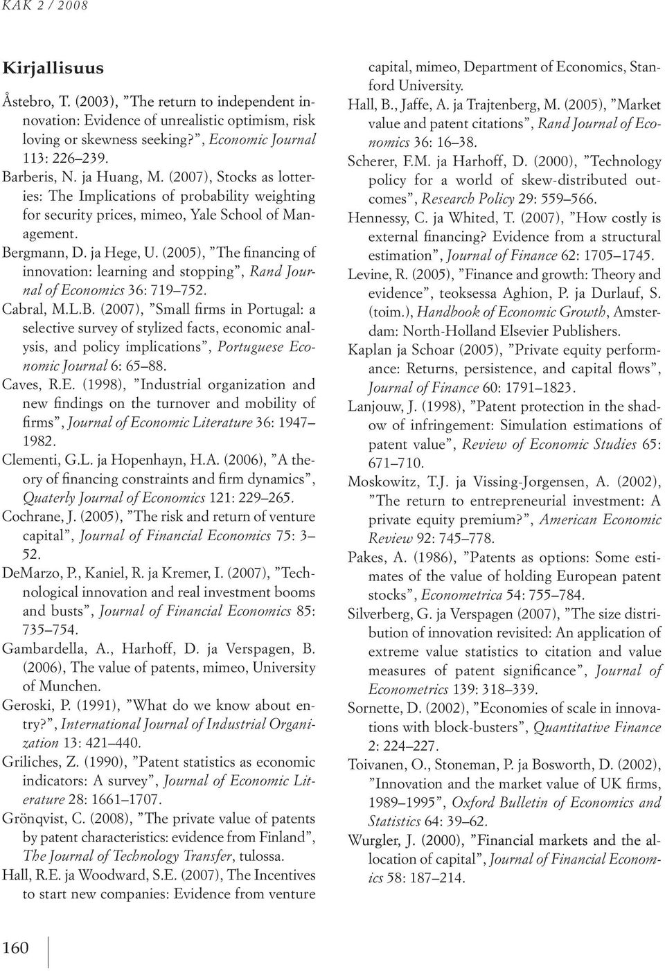 (2005), the financing of innovation: learning and stopping, Rand Jour nal of Economics 36: 719 752. Cabral, M.L.B.