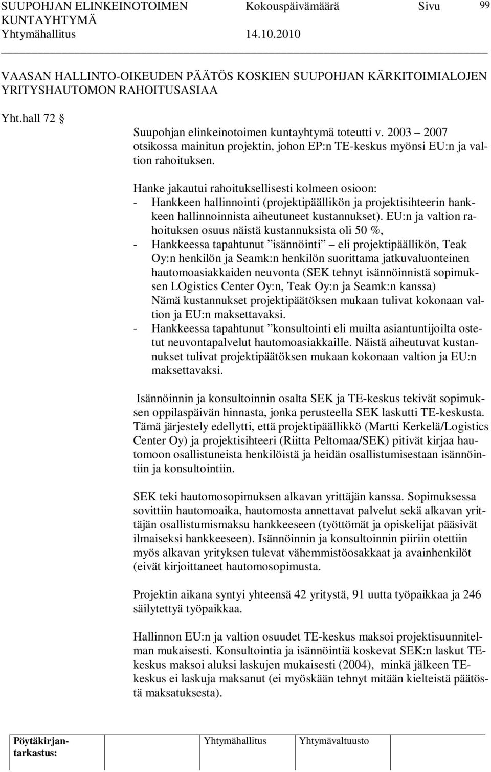 Hanke jakautui rahoituksellisesti kolmeen osioon: - Hankkeen hallinnointi (projektipäällikön ja projektisihteerin hankkeen hallinnoinnista aiheutuneet kustannukset).