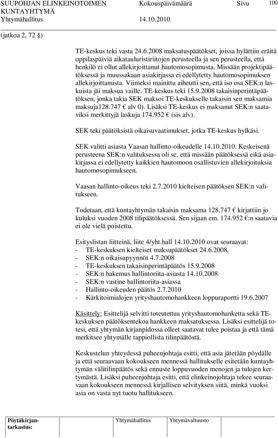 Missään projektipäätöksessä ja muussakaan asiakirjassa ei edellytetty hautomosopimuksen allekirjoittamista. Viimeksi mainittu aiheutti sen, että iso osa SEK:n laskuista jäi maksua vaille.